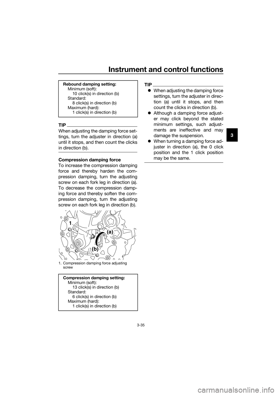 YAMAHA XT1200Z 2019  Owners Manual Instrument and control functions
3-35
3
TIP
When adjusting the damping force set-
tings, turn the adjuster in direction (a)
until it stops, and then count the clicks
in direction (b).
Compression  dam