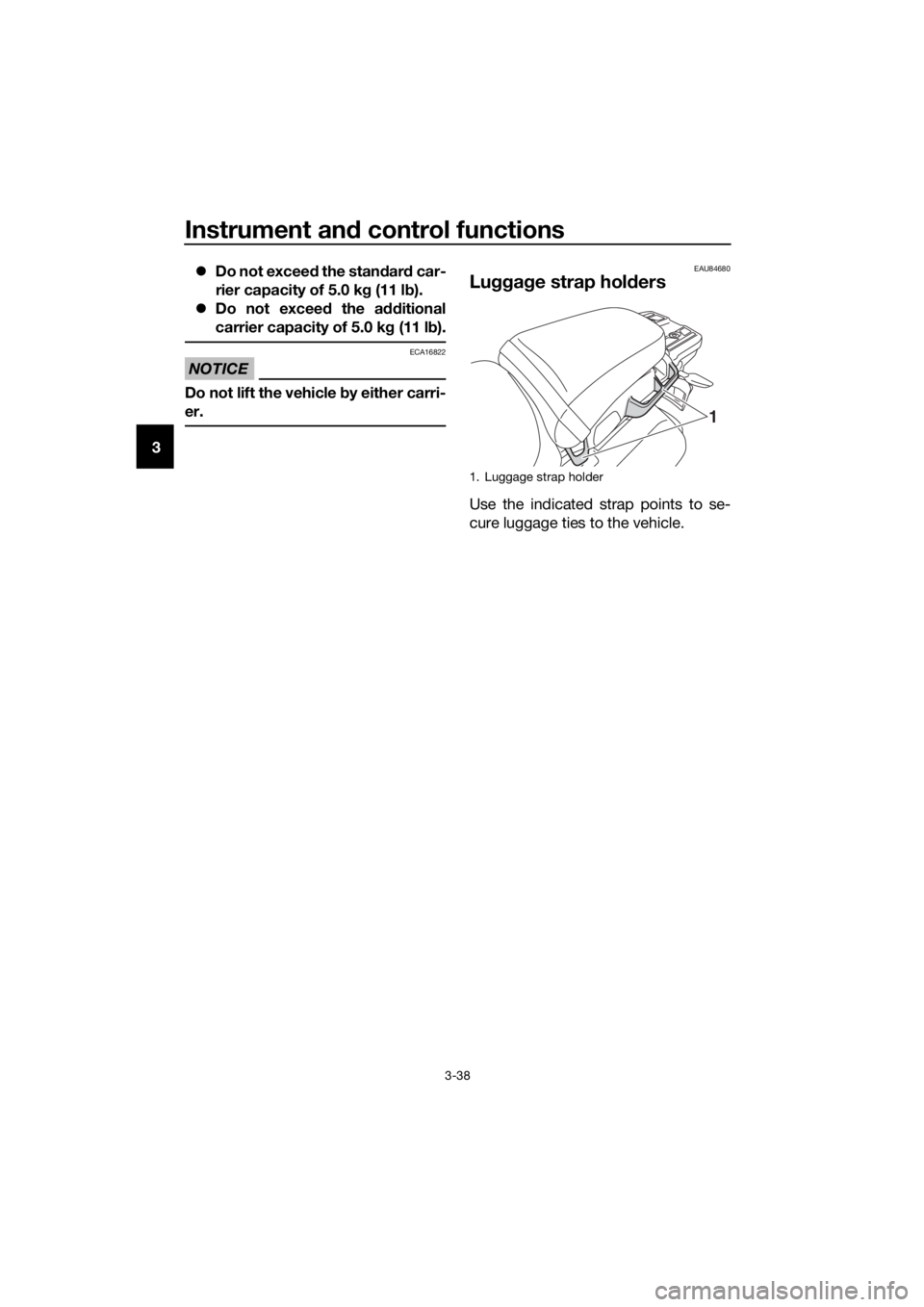 YAMAHA XT1200Z 2019  Owners Manual Instrument and control functions
3-38
3 
Do not exceed  the standar d car-
rier capacity of 5.0 k g (11 l b).
 Do not exceed  the additional
carrier capacity of 5.0 k g (11 l b).
NOTICE
ECA16822