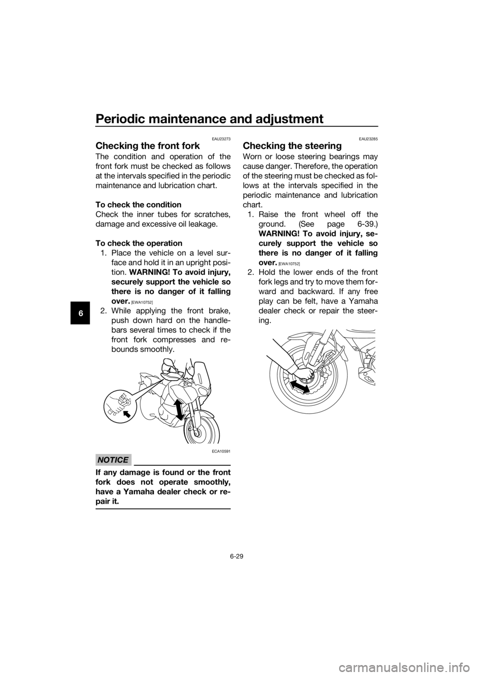 YAMAHA XT1200Z 2019  Owners Manual Periodic maintenance an d a djustment
6-29
6
EAU23273
Checkin g the front fork
The condition and operation of the
front fork must be checked as follows
at the intervals specified in the periodic
maint