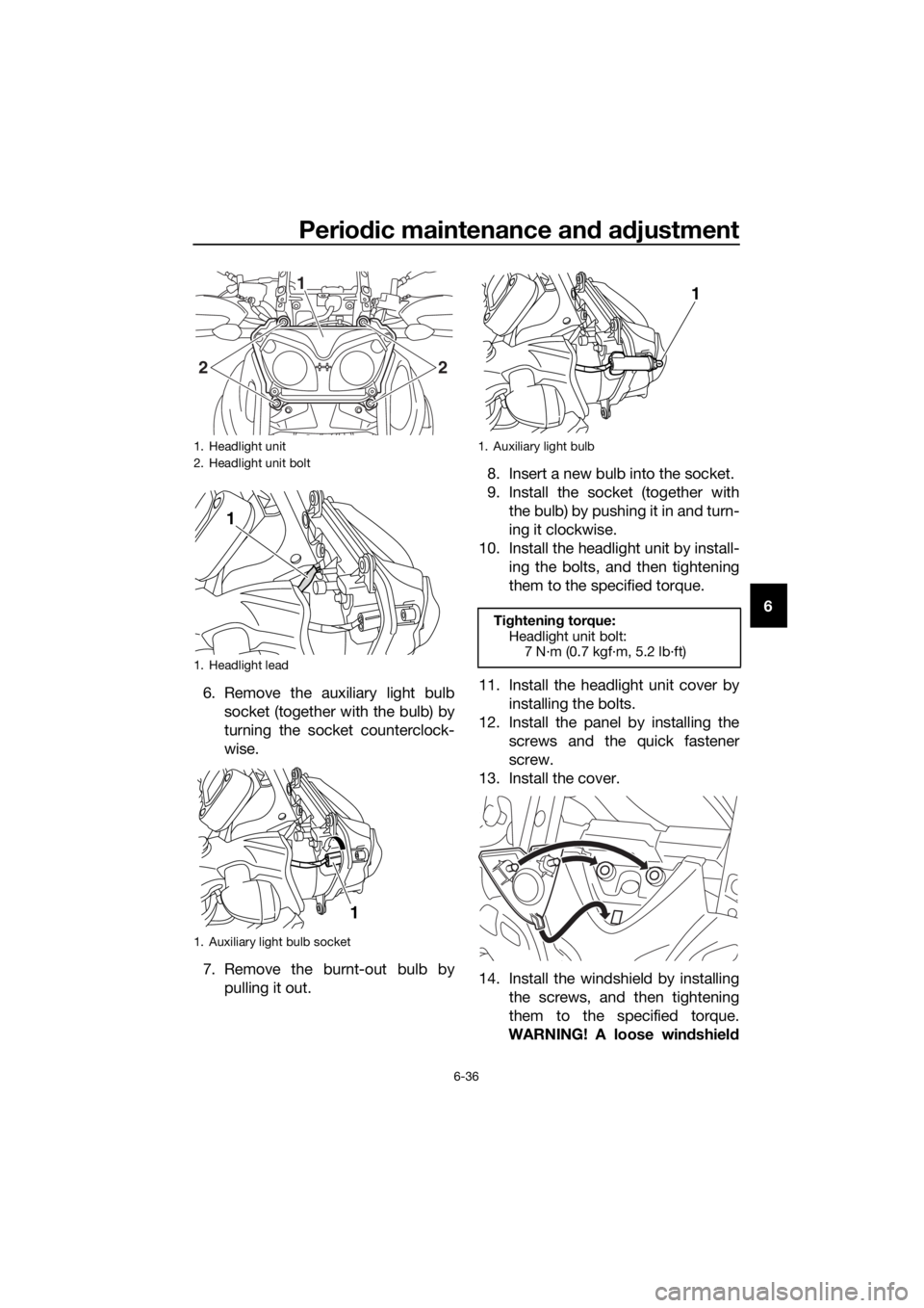 YAMAHA XT1200Z 2019  Owners Manual Periodic maintenance an d a djustment
6-36
6
6. Remove the auxiliary light bulb socket (together with the bulb) by
turning the socket counterclock-
wise.
7. Remove the burnt-out bulb by pulling it out