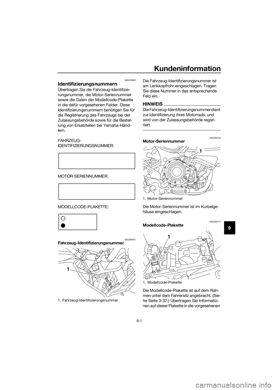 YAMAHA XT1200Z 2019 Betriebsanleitungen (in German) Kundeninformation
9-1
9
GAU53562
Id entifizierun gsnummern
Übertragen Sie die Fahrzeug-Identifizie-
rungsnummer, die Motor-Seriennummer
sowie die Daten der Modellcode-Plakette
in die dafür vorgese YAMAHA XT1200Z 2019 Betriebsanleitungen (in German) Kundeninformation
9-1
9
GAU53562
Id entifizierun gsnummern
Übertragen Sie die Fahrzeug-Identifizie-
rungsnummer, die Motor-Seriennummer
sowie die Daten der Modellcode-Plakette
in die dafür vorgese