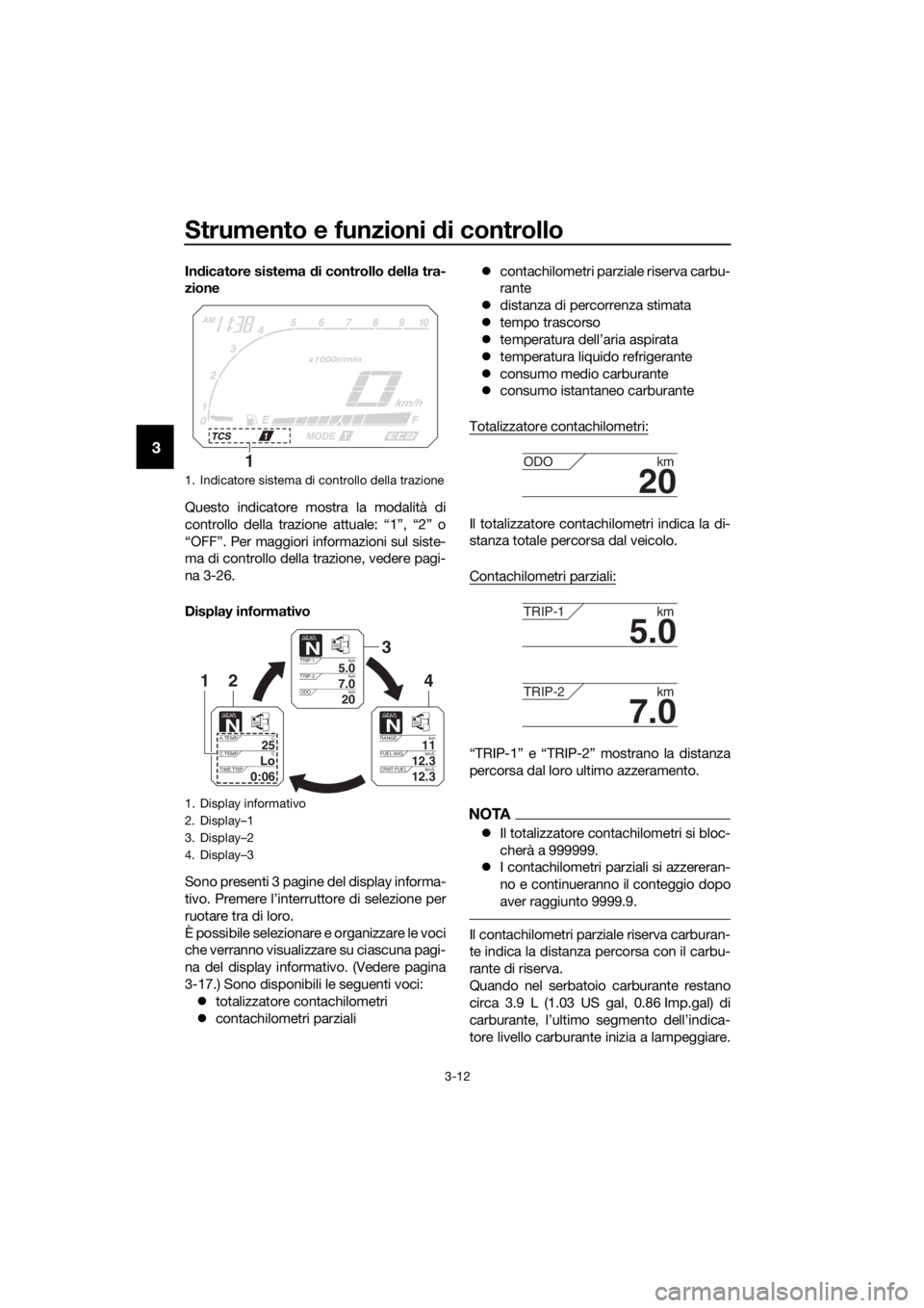 YAMAHA XT1200Z 2019  Manuale duso (in Italian) Strumento e funzioni di controllo
3-12
3
Indicatore sistema  di controllo d ella tra-
zione
Questo indicatore mostra la modalità di
controllo della trazione attuale: “1”, “2” o
“OFF”. Per