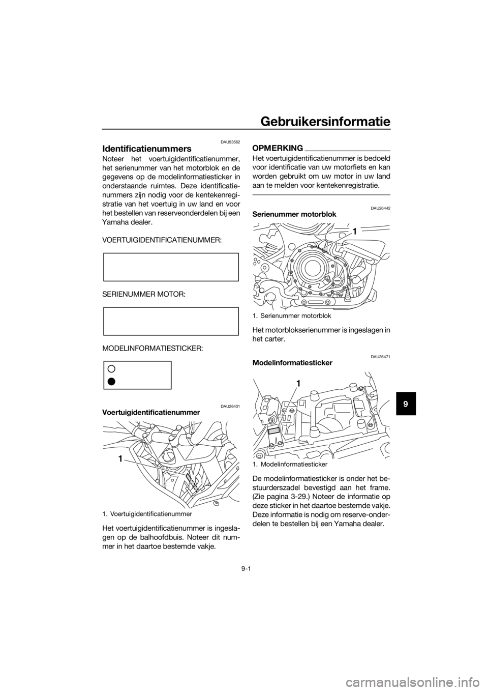 YAMAHA XT1200Z 2019  Instructieboekje (in Dutch) Gebruikersinformatie
9-1
9
DAU53562
Id entificatienummers
Noteer het voertuigidentificatienummer,
het serienummer van  het motorblok en de
gegevens op de modelinformatiesticker in
onderstaande ruimtes