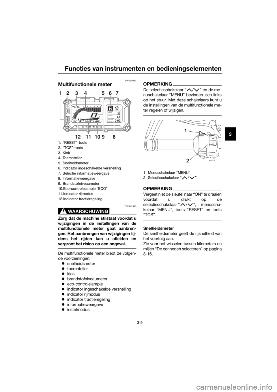 YAMAHA XT1200Z 2019  Instructieboekje (in Dutch) Functies van instrumenten en bed ienin gselementen
3-9
3
DAU58937
Multifunctionele meter
WAARSCHUWING
DWA12423
Zor g d at  de machine stilstaat voor dat u
wijzi gin gen in  de instellin gen van d e
mu