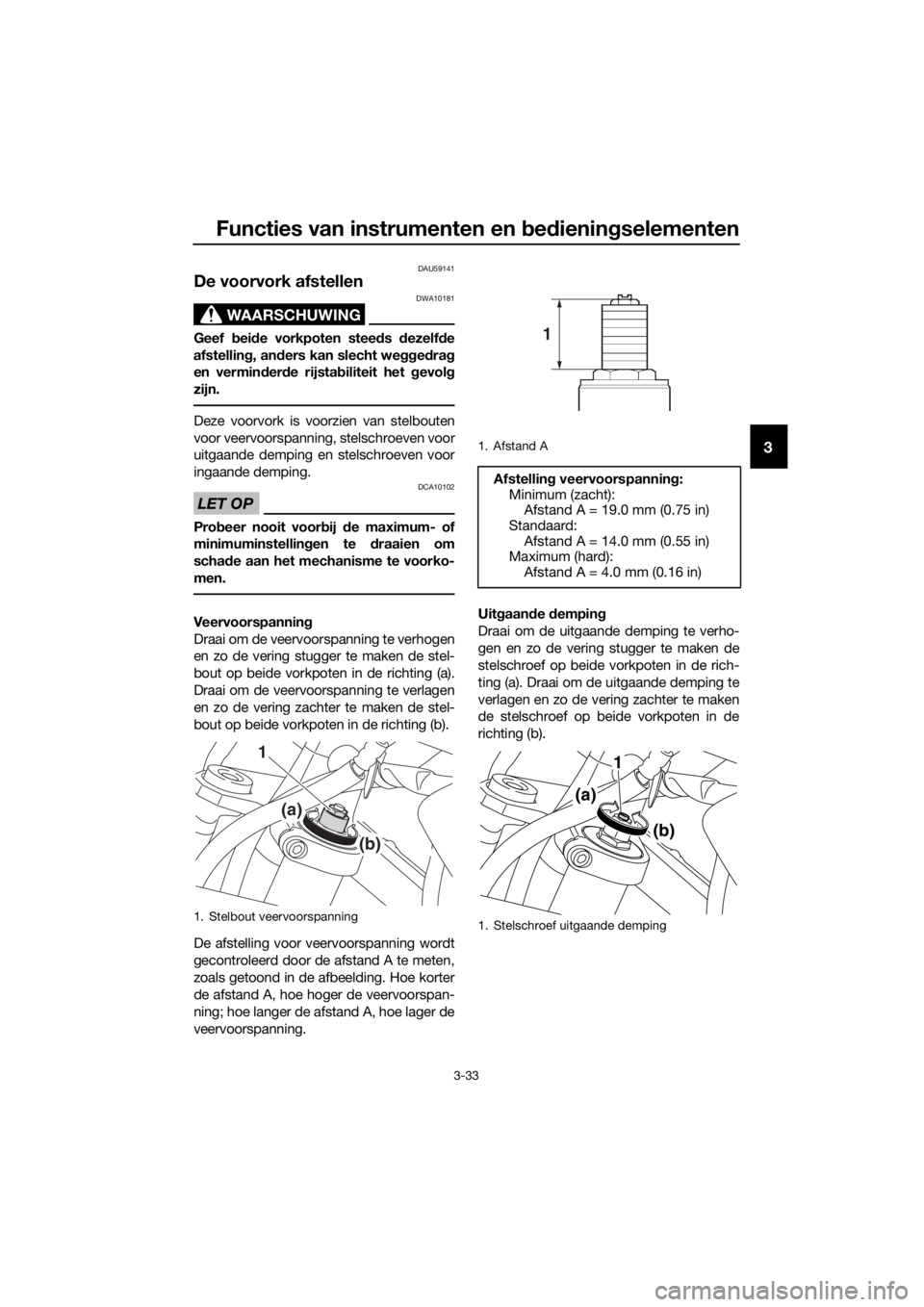 YAMAHA XT1200Z 2019  Instructieboekje (in Dutch) Functies van instrumenten en bed ienin gselementen
3-33
3
DAU59141
De voorvork afstellen
WAARSCHUWING
DWA10181
Geef  bei de vorkpoten stee ds  dezelf de
afstellin g, an ders kan slecht we ggedra g
en 