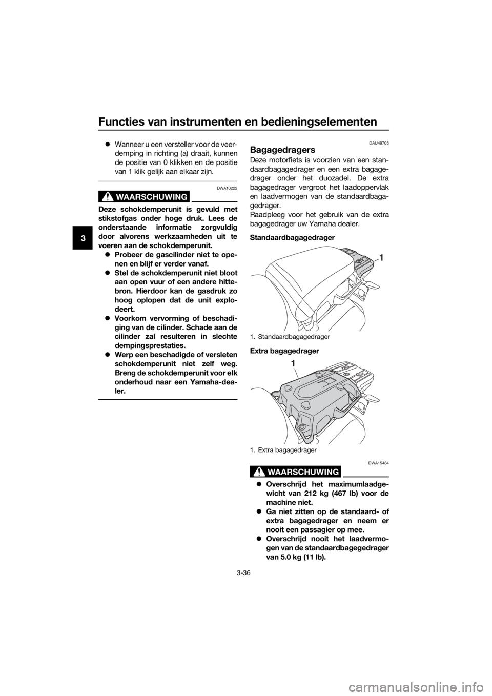 YAMAHA XT1200Z 2019  Instructieboekje (in Dutch) Functies van instrumenten en bed iening selementen
3-36
3
Wanneer u een versteller voor de veer-
demping in richting (a) draait, kunnen
de positie van 0 klikken en de positie
van 1 klik gelijk aan 