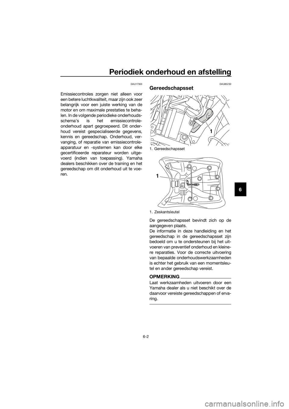 YAMAHA XT1200Z 2019  Instructieboekje (in Dutch) Periodiek on derhou d en afstellin g
6-2
6
DAU17303
Emissiecontroles zorgen niet alleen voor
een betere luchtkwaliteit, maar zijn ook zeer
belangrijk voor een juiste werking van de
motor en om maximal