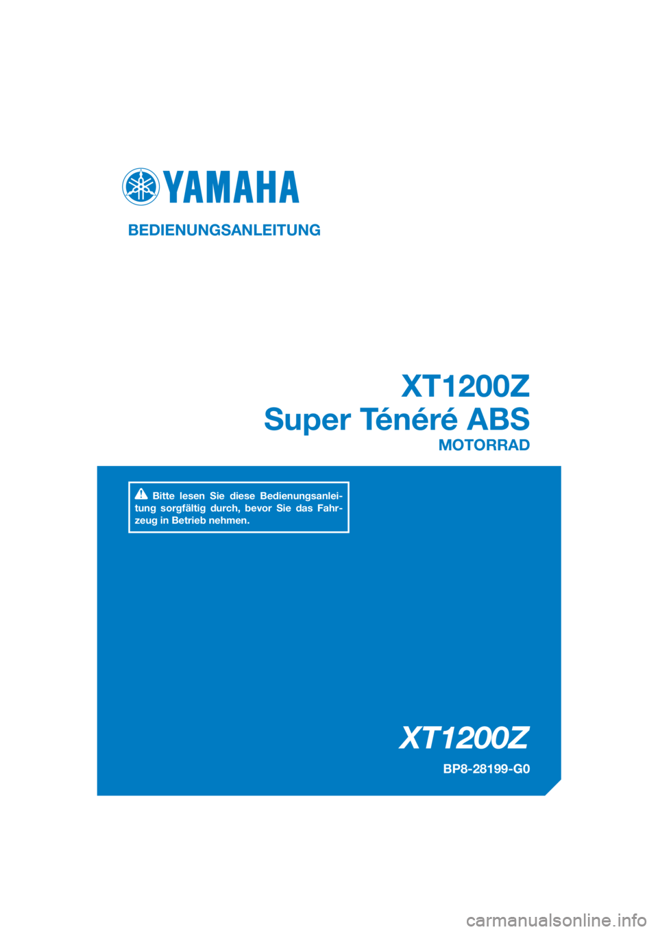 YAMAHA XT1200Z 2017  Betriebsanleitungen (in German) DIC183
XT1200Z
XT1200Z
Super Ténéré ABS
BEDIENUNGSANLEITUNG
BP8-28199-G0
MOTORRAD
Bitte lesen Sie diese Bedienungsanlei-
tung sorgfältig durch, bevor Sie das Fahr-
zeug in Betrieb nehmen.
[German 