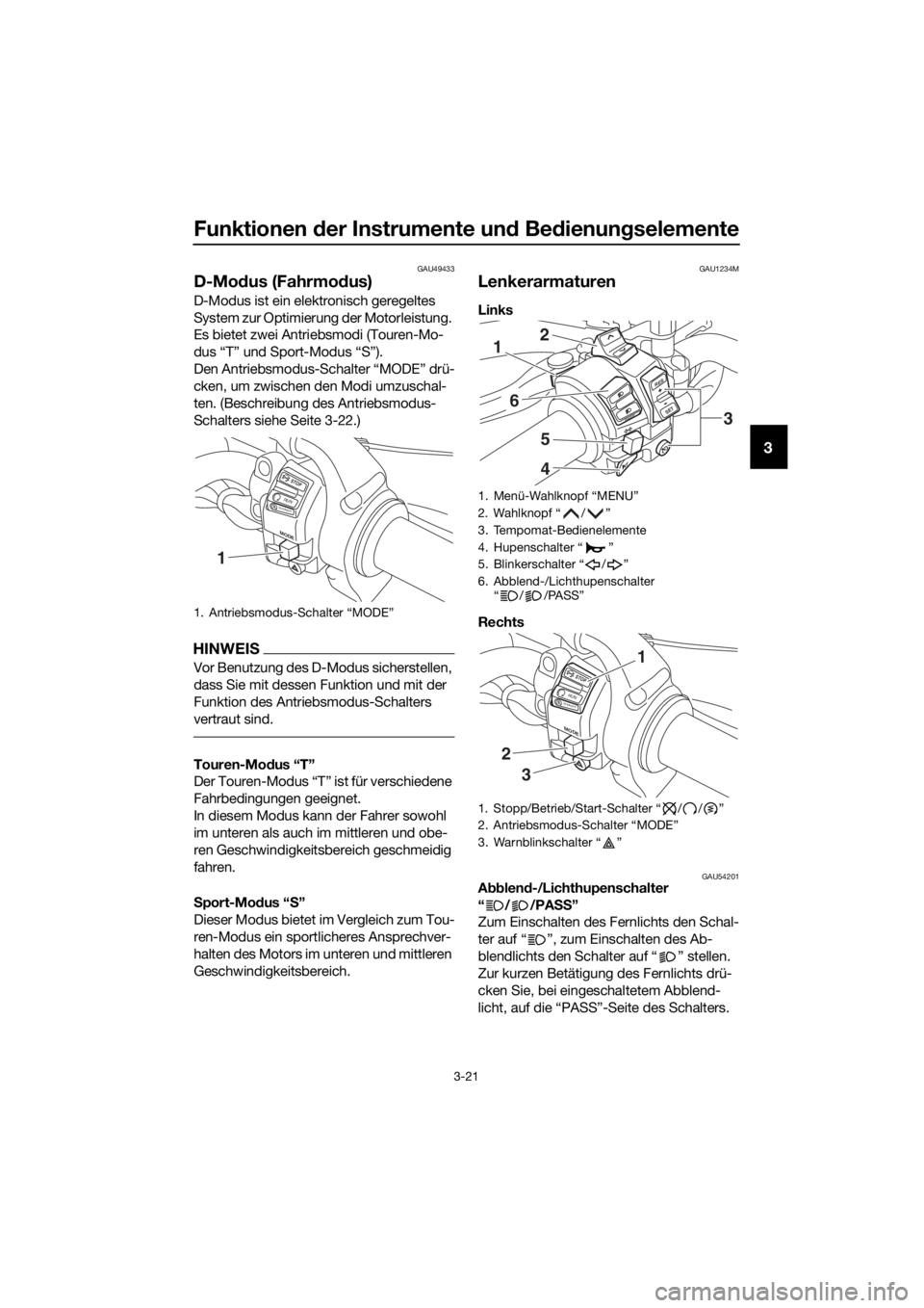 YAMAHA XT1200Z 2017 Betriebsanleitungen (in German) Funktionen der Instrumente un d Bed ienung selemente
3-21
3
GAU49433
D-Modus (Fahrmo dus)
D-Modus ist ein elektronisch geregeltes
System zur Optimierung der Motorleistung.
Es bietet zwei Antriebsmod YAMAHA XT1200Z 2017 Betriebsanleitungen (in German) Funktionen der Instrumente un d Bed ienung selemente
3-21
3
GAU49433
D-Modus (Fahrmo dus)
D-Modus ist ein elektronisch geregeltes
System zur Optimierung der Motorleistung.
Es bietet zwei Antriebsmod