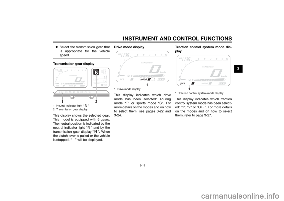 YAMAHA XT1200Z 2015  Owners Manual INSTRUMENT AND CONTROL FUNCTIONS
3-12
3

Select the transmission gear that
is appropriate for the vehicle
speed.
Transmission  gear  display
This display shows the selected gear.
This model is equi
