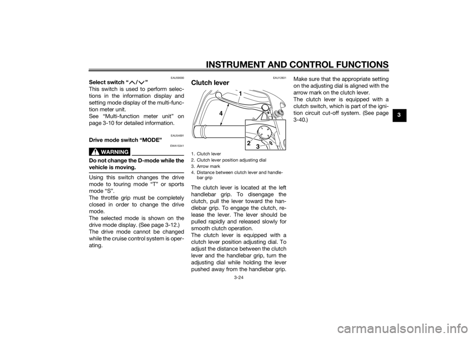 YAMAHA XT1200Z 2015  Owners Manual INSTRUMENT AND CONTROL FUNCTIONS
3-24
3
EAU59000
Select switch “ / ”
This switch is used to perform selec-
tions in the information display and
setting mode display of the multi-func-
tion meter u