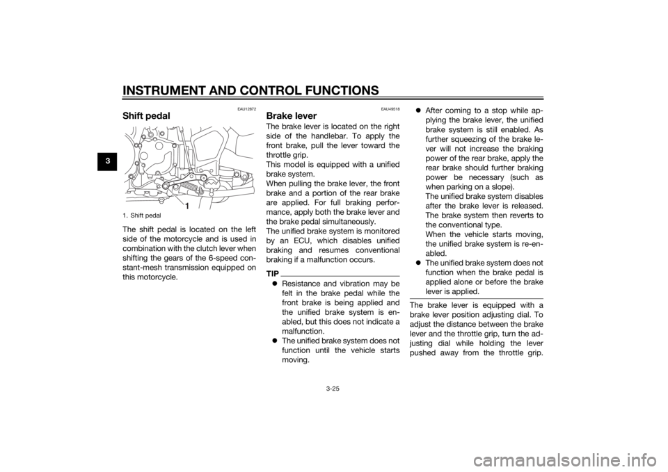 YAMAHA XT1200Z 2015  Owners Manual INSTRUMENT AND CONTROL FUNCTIONS
3-25
3
EAU12872
Shift pedalThe shift pedal is located on the left
side of the motorcycle and is used in
combination with the clutch lever when
shifting the gears of th