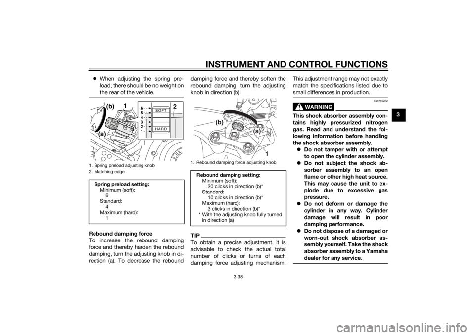 YAMAHA XT1200Z 2015 Owners Manual INSTRUMENT AND CONTROL FUNCTIONS
3-38
3
When adjusting the spring pre-
load, there should be no weight on
the rear of the vehicle.
Reboun d d ampin g force
To increase the rebound damping
force an YAMAHA XT1200Z 2015 Owners Manual INSTRUMENT AND CONTROL FUNCTIONS
3-38
3
When adjusting the spring pre-
load, there should be no weight on
the rear of the vehicle.
Reboun d d ampin g force
To increase the rebound damping
force an