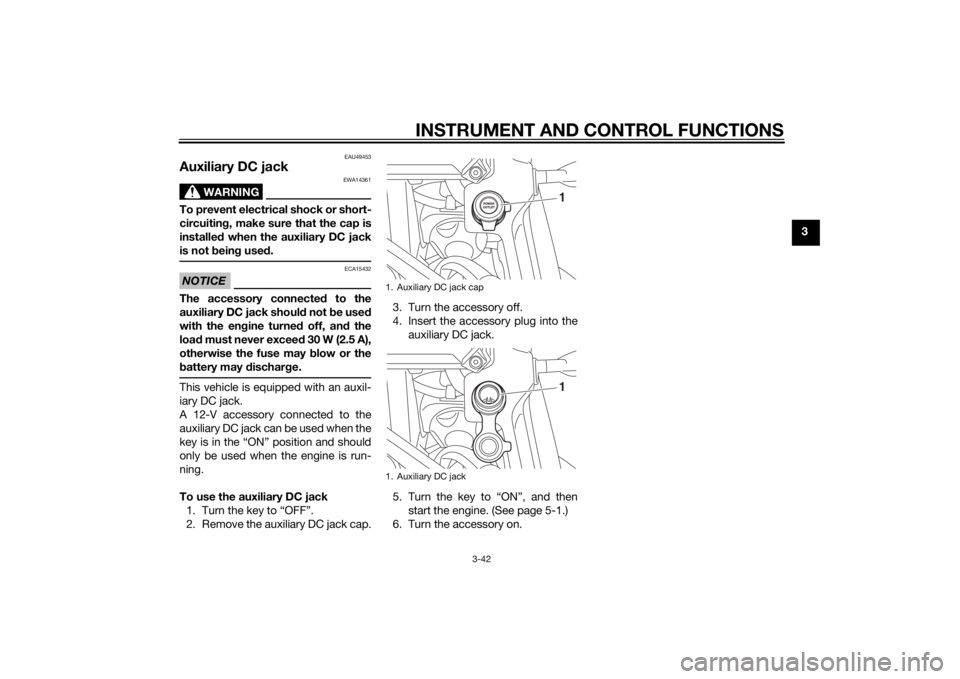 YAMAHA XT1200Z 2015  Owners Manual INSTRUMENT AND CONTROL FUNCTIONS
3-42
3
EAU49453
Auxiliary DC jack
WARNING
EWA14361
To prevent electrical shock or short-
circuiting, make sure that the cap is
installe d when the auxiliary DC jack
is