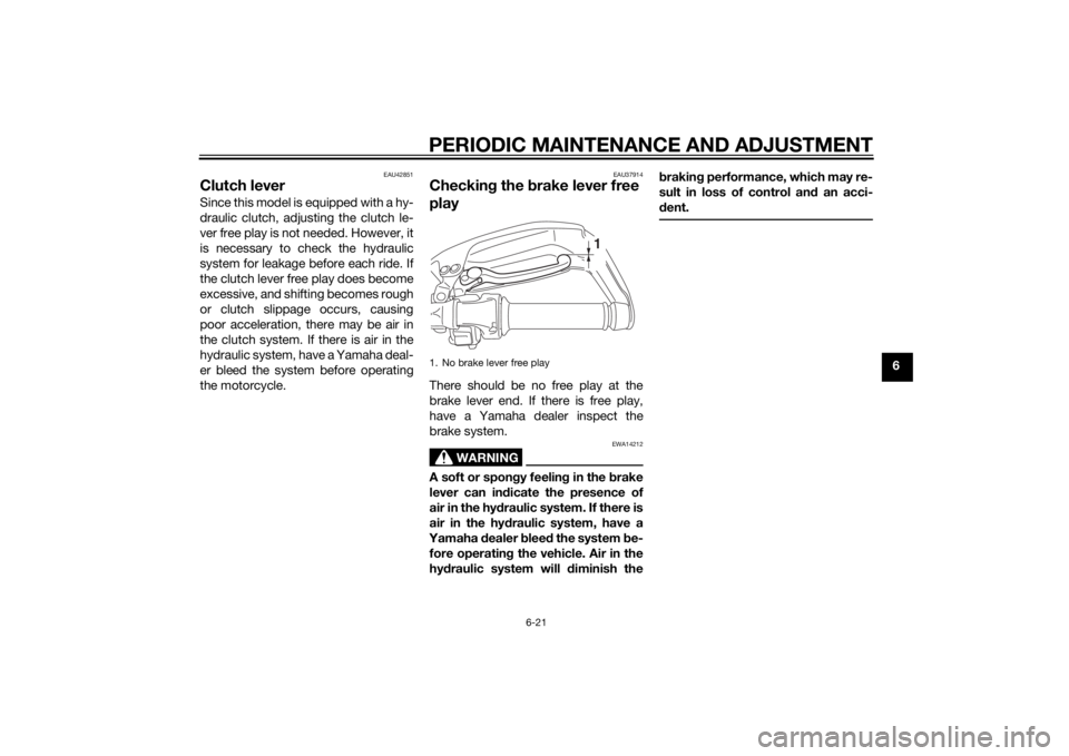 YAMAHA XT1200Z 2015  Owners Manual PERIODIC MAINTENANCE AND ADJUSTMENT
6-21
6
EAU42851
Clutch leverSince this model is equipped with a hy-
draulic clutch, adjusting the clutch le-
ver free play is not needed. However, it
is necessary t