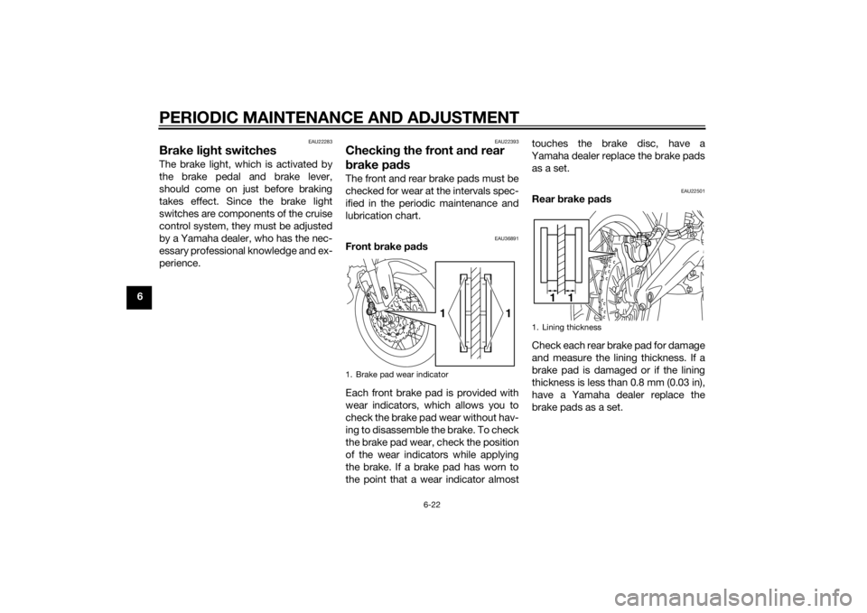 YAMAHA XT1200Z 2015  Owners Manual PERIODIC MAINTENANCE AND ADJUSTMENT
6-22
6
EAU22283
Brake light switchesThe brake light, which is activated by
the brake pedal and brake lever,
should come on just before braking
takes effect. Since t