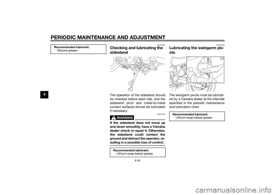 YAMAHA XT1200Z 2015  Owners Manual PERIODIC MAINTENANCE AND ADJUSTMENT
6-26
6
EAU23203
Checking an d lu bricatin g the 
si destan dThe operation of the sidestand should
be checked before each ride, and the
sidestand pivot and metal-to-
