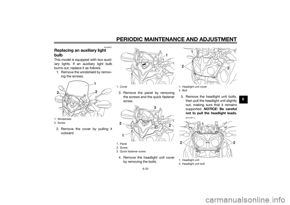 YAMAHA XT1200Z 2015  Owners Manual PERIODIC MAINTENANCE AND ADJUSTMENT
6-33
6
EAU58971
Replacing an auxiliary li ght 
b ul bThis model is equipped with two auxil-
iary lights. If an auxiliary light bulb
burns out, replace it as follows