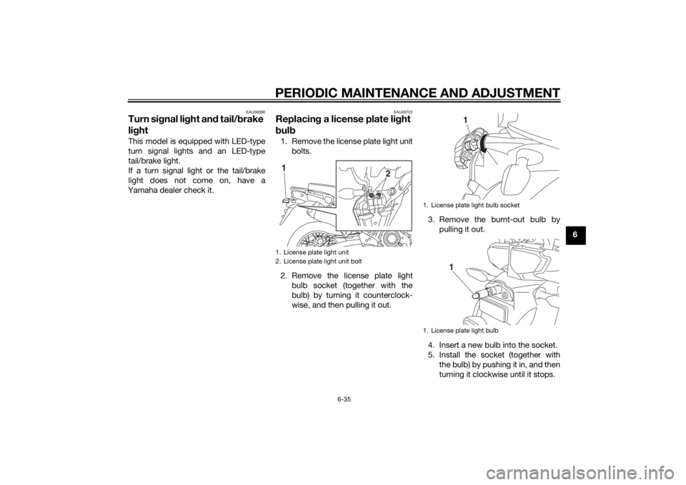 YAMAHA XT1200Z 2015  Owners Manual PERIODIC MAINTENANCE AND ADJUSTMENT
6-35
6
EAU58590
Turn signal li ght an d tail/ brake 
lig htThis model is equipped with LED-type
turn signal lights and an LED-type
tail/brake light.
If a turn signa