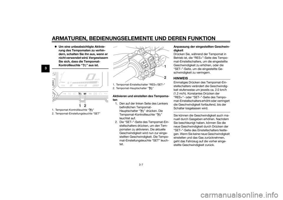 YAMAHA XT1200Z 2015 Betriebsanleitungen (in German) ARMATUREN, BEDIENUNGSELEMENTE UND DEREN FUNKTION
3-7
3
Um eine un bea bsichti gte Aktivie-
run g d es Tempomaten zu verhin-
d ern, schalten Sie ihn aus, wenn er
nicht verwen det wir d. Ver gewiss YAMAHA XT1200Z 2015 Betriebsanleitungen (in German) ARMATUREN, BEDIENUNGSELEMENTE UND DEREN FUNKTION
3-7
3
Um eine un bea bsichti gte Aktivie-
run g d es Tempomaten zu verhin-
d ern, schalten Sie ihn aus, wenn er
nicht verwen det wir d. Ver gewiss