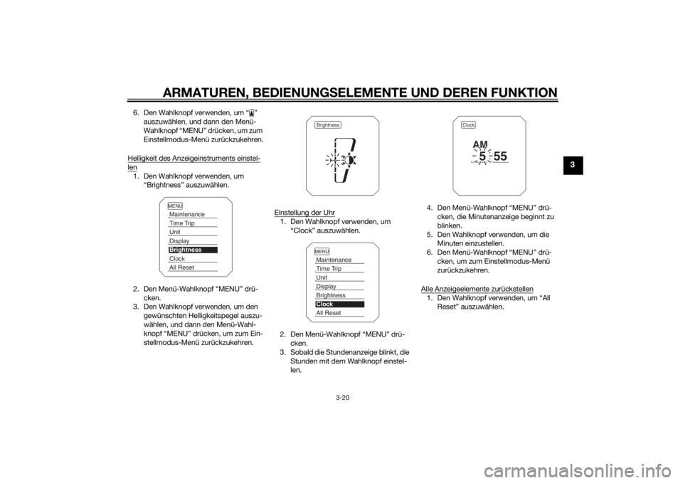 YAMAHA XT1200Z 2015  Betriebsanleitungen (in German) ARMATUREN, BEDIENUNGSELEMENTE UND DEREN FUNKTION
3-20
3
6. Den Wahlknopf verwenden, um “ ” 
auszuwählen, und dann den Menü-
Wahlknopf “MENU” drücken, um zum 
Einstellmodus-Menü zurückzuke