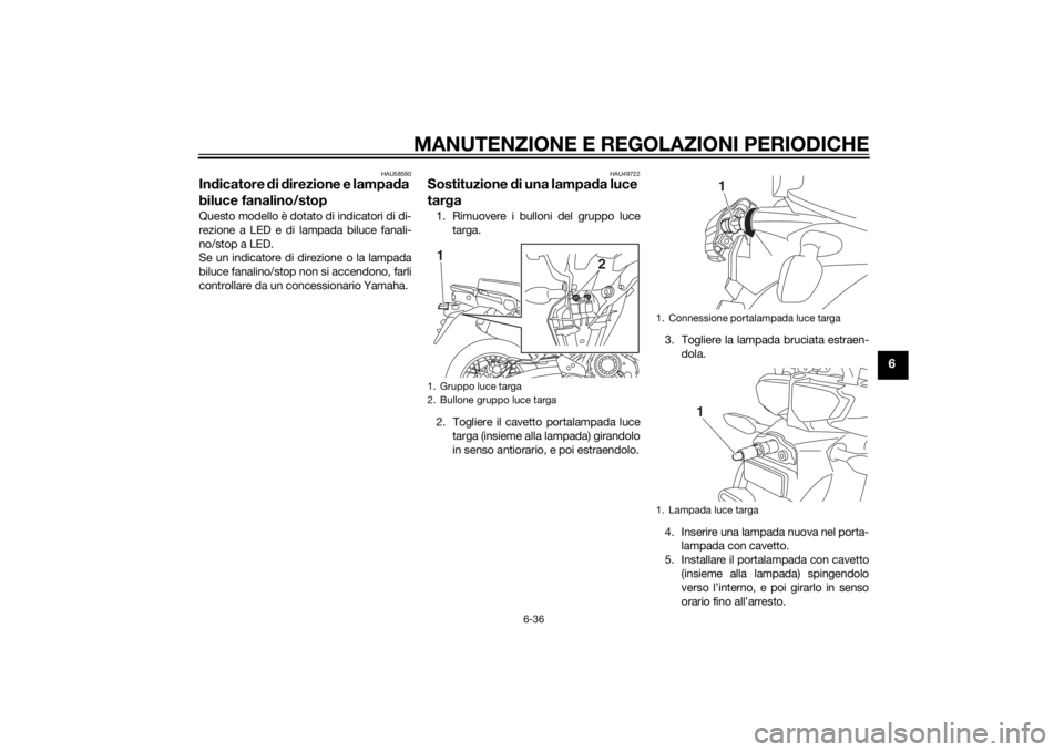YAMAHA XT1200Z 2015  Manuale duso (in Italian) MANUTENZIONE E REGOLAZIONI PERIODICHE
6-36
6
HAU58590
Indicatore  di d irezione e lampa da 
biluce fanalino/stopQuesto modello è dotato di indicatori di di-
rezione a LED e di lampada biluce fanali-
