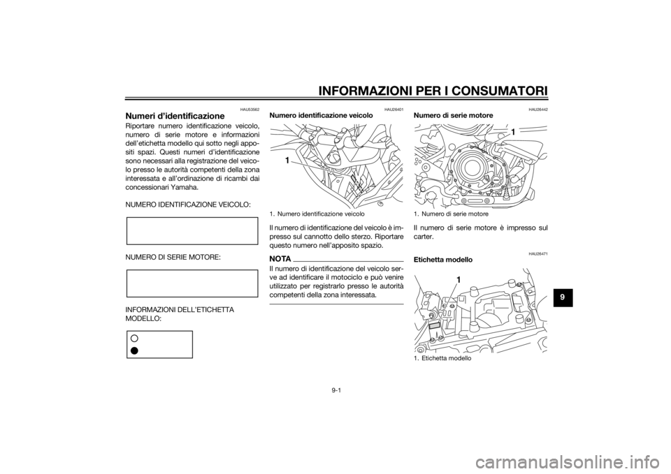 YAMAHA XT1200Z 2015  Manuale duso (in Italian) INFORMAZIONI PER I CONSUMATORI
9-1
9
HAU53562
Numeri d’id entificazioneRiportare numero identificazione veicolo,
numero di serie motore e informazioni
dell’etichetta modello qui sotto negli appo-
