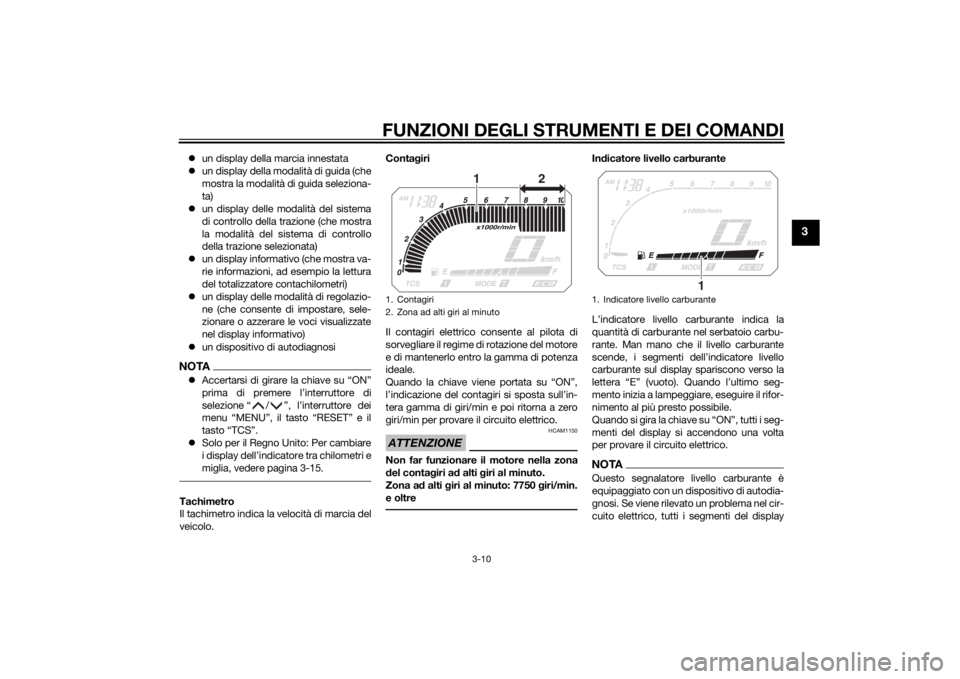 YAMAHA XT1200Z 2015  Manuale duso (in Italian) FUNZIONI DEGLI STRUMENTI E DEI COMANDI
3-10
3
un display della marcia innestata
 un display della modalità di guida (che
mostra la modalità di guida seleziona-
ta)
 un display delle modalit