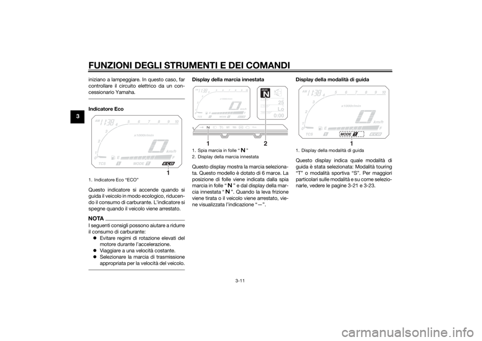 YAMAHA XT1200Z 2015  Manuale duso (in Italian) FUNZIONI DEGLI STRUMENTI E DEI COMANDI
3-11
3
iniziano a lampeggiare. In questo caso, far
controllare il circuito elettrico da un con-
cessionario Yamaha.Indicatore Eco
Questo indicatore si accende qu