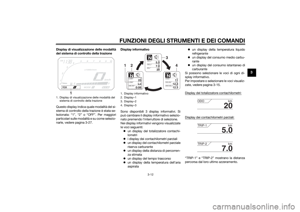 YAMAHA XT1200Z 2015  Manuale duso (in Italian) FUNZIONI DEGLI STRUMENTI E DEI COMANDI
3-12
3
Display di visualizzazione  delle mo dalità
d el sistema  di controllo d ella trazione
Questo display indica quale modalità del si-
stema di controllo d