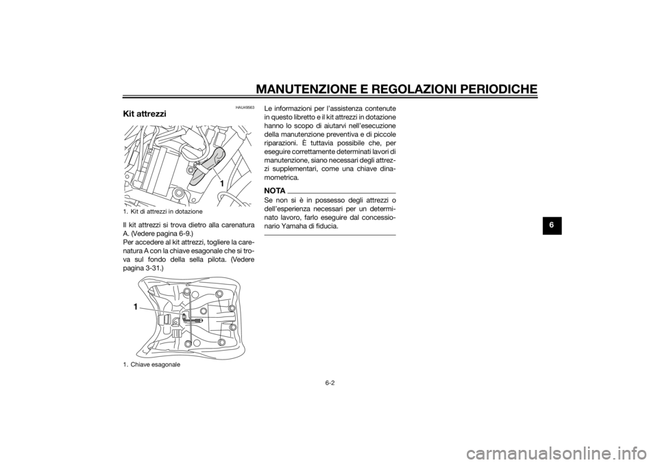 YAMAHA XT1200Z 2015  Manuale duso (in Italian) MANUTENZIONE E REGOLAZIONI PERIODICHE
6-2
6
HAU49563
Kit attrezziIl kit attrezzi si trova dietro alla carenatura
A. (Vedere pagina 6-9.)
Per accedere al kit attrezzi, togliere la care-
natura A con la