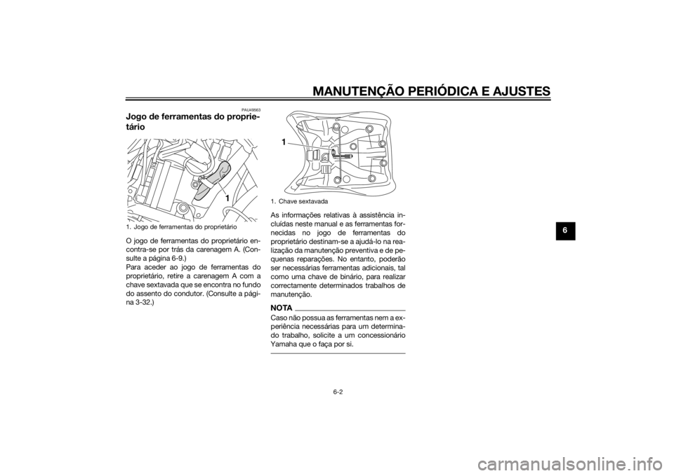 YAMAHA XT1200Z 2015  Manual de utilização (in Portuguese) MANUTENÇÃO PERIÓDICA E AJUSTES
6-2
6
PAU49563
Jogo de ferramentas  do proprie-
tárioO jogo de ferramentas do proprietário en-
contra-se por trás da carenagem A. (Con-
sulte a página 6-9.)
Para 