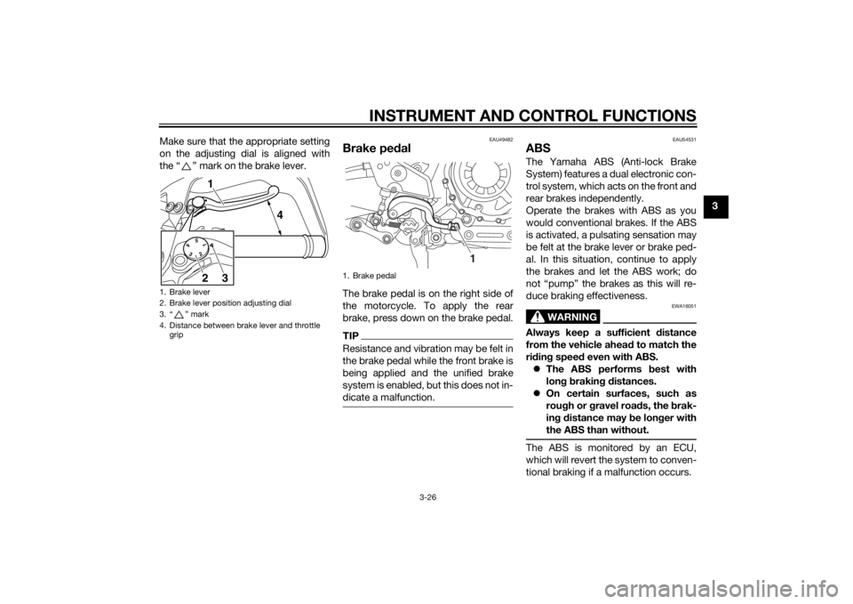 YAMAHA XT1200Z 2014  Owners Manual INSTRUMENT AND CONTROL FUNCTIONS
3-26
3
Make sure that the appropriate setting
on the adjusting dial is aligned with
the “ ” mark on the brake lever.
EAU49482
Brake ped
alThe brake pedal is on the