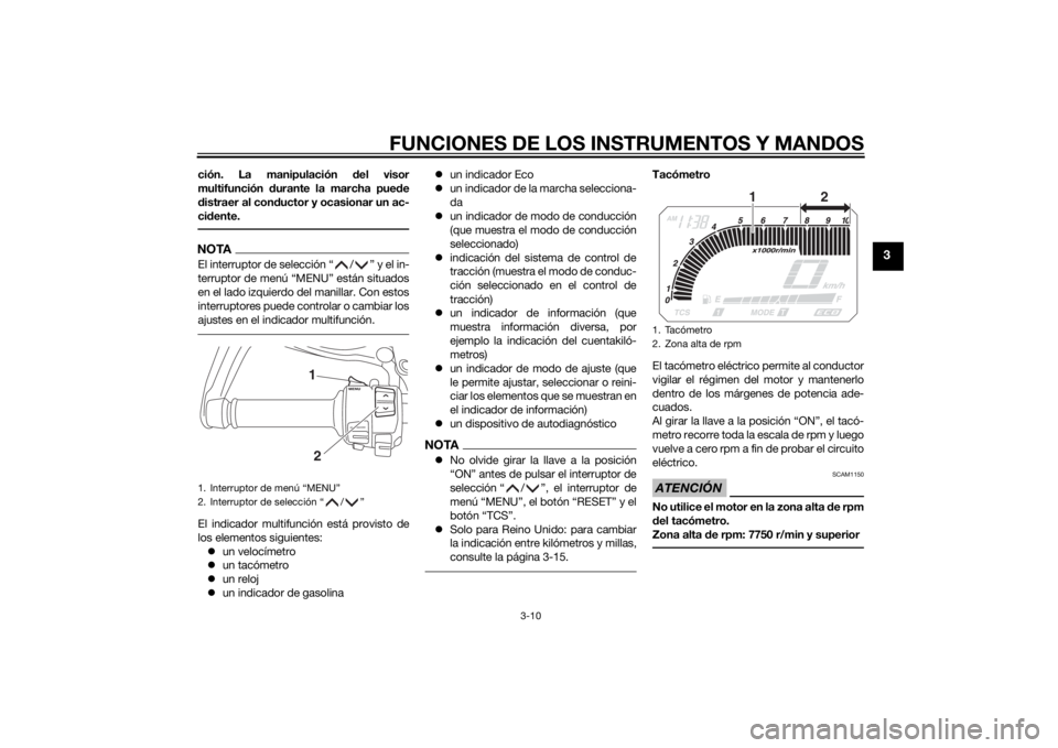 YAMAHA XT1200Z 2014  Manuale de Empleo (in Spanish) FUNCIONES DE LOS INSTRUMENTOS Y MANDOS
3-10
3
ción. La manipulación del visor
multifunción  durante la marcha pue de
d istraer al con ductor y ocasionar un ac-
ci dente.NOTAEl interruptor de selecc