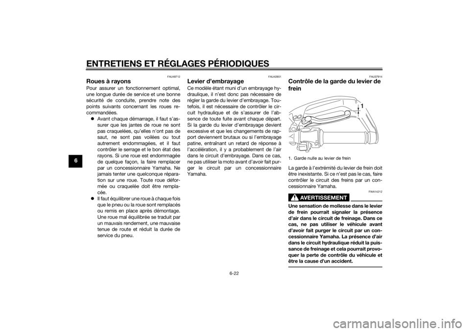 YAMAHA XT1200Z 2014 Notices Demploi (in French) ENTRETIENS ET RÉGLAGES PÉRIODIQUES
6-22
6
FAU49712
Roues à rayonsPour assurer un fonctionnement optimal,
une longue durée de service et une bonne
sécurité de conduite, prendre note des
points su YAMAHA XT1200Z 2014 Notices Demploi (in French) ENTRETIENS ET RÉGLAGES PÉRIODIQUES
6-22
6
FAU49712
Roues à rayonsPour assurer un fonctionnement optimal,
une longue durée de service et une bonne
sécurité de conduite, prendre note des
points su