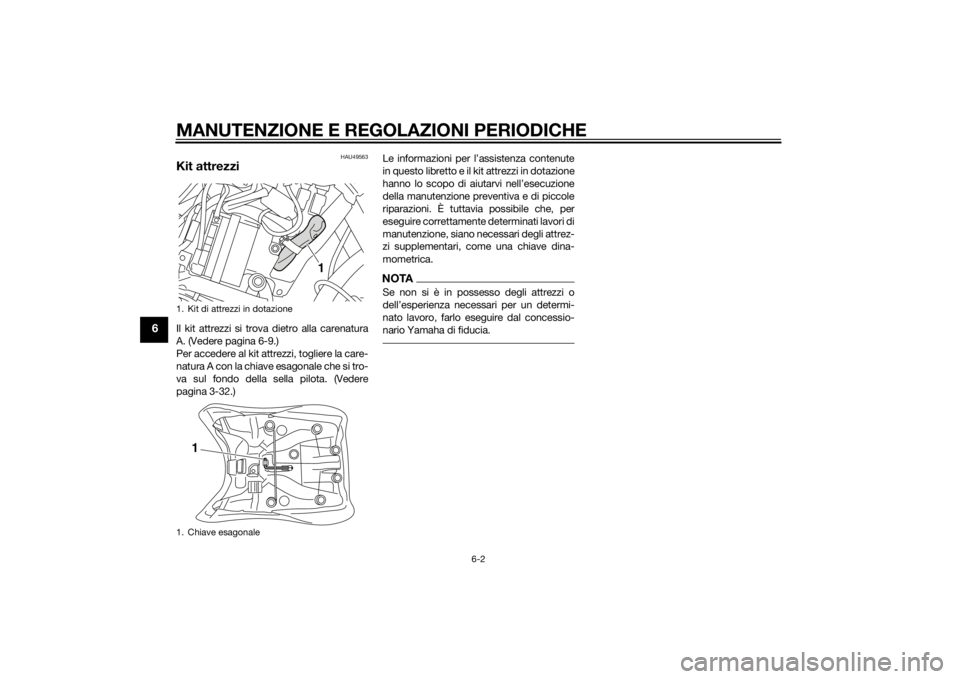 YAMAHA XT1200Z 2014  Manuale duso (in Italian) MANUTENZIONE E REGOLAZIONI PERIODICHE
6-2
6
HAU49563
Kit attrezziIl kit attrezzi si trova dietro alla carenatura
A. (Vedere pagina 6-9.)
Per accedere al kit attrezzi, togliere la care-
natura A con la