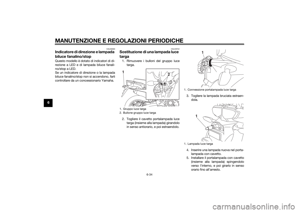 YAMAHA XT1200Z 2014  Manuale duso (in Italian) MANUTENZIONE E REGOLAZIONI PERIODICHE
6-34
6
HAU58590
Indicatore  di d irezione e lampa da 
biluce fanalino/stopQuesto modello è dotato di indicatori di di-
rezione a LED e di lampada biluce fanali-
