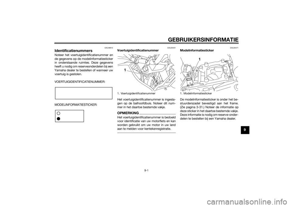 YAMAHA XT1200Z 2014  Instructieboekje (in Dutch) GEBRUIKERSINFORMATIE
9-1
9
DAU48613
Id entificatienummersNoteer het voertuigidentificatienummer en
de gegevens op de modelinformatiesticker
in onderstaande ruimtes. Deze gegevens
heeft u nodig om rese