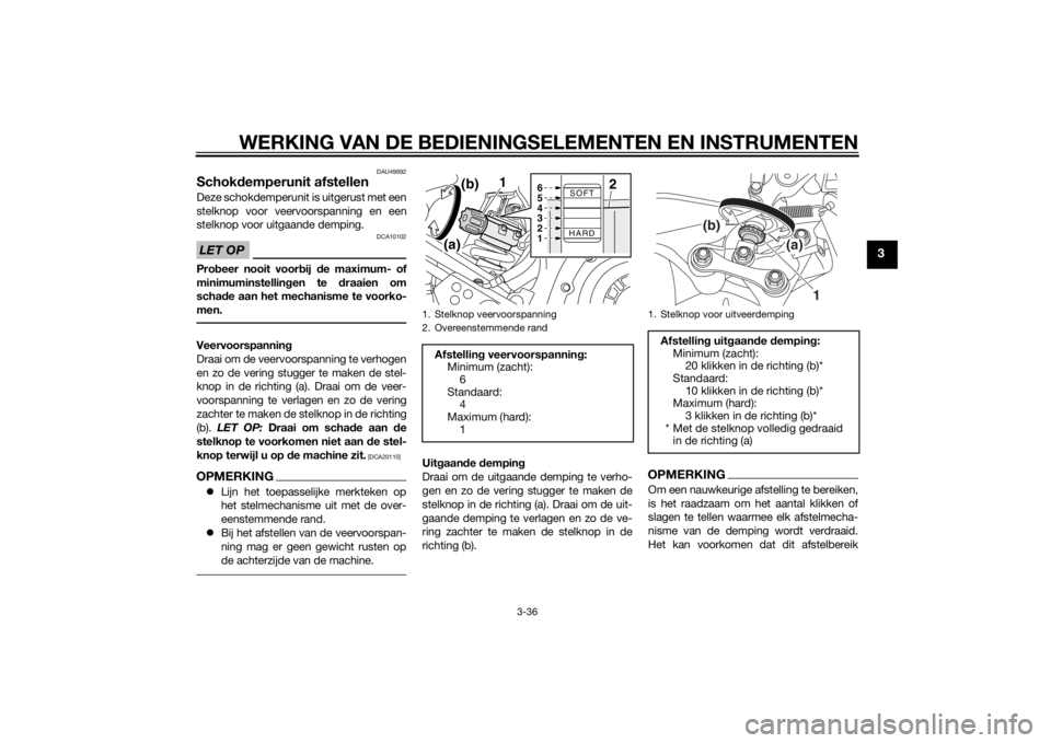 YAMAHA XT1200Z 2014 Instructieboekje (in Dutch) WERKING VAN DE BEDIENINGSELEMENTEN EN INSTRUMENTEN
3-36
3
DAU49692
Schokdemperunit afstellenDeze schokdemperunit is uitgerust met een
stelknop voor veervoorspanning en een
stelknop voor uitgaande demp YAMAHA XT1200Z 2014 Instructieboekje (in Dutch) WERKING VAN DE BEDIENINGSELEMENTEN EN INSTRUMENTEN
3-36
3
DAU49692
Schokdemperunit afstellenDeze schokdemperunit is uitgerust met een
stelknop voor veervoorspanning en een
stelknop voor uitgaande demp