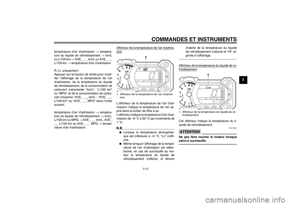 YAMAHA XT1200Z 2013  Notices Demploi (in French) COMMANDES ET INSTRUMENTS
3-12
3
température d’air d’admission → tempéra-
ture du liquide de refroidissement →  km/L
ou L/100 km  → AVE_ _._ km/L ou AVE_ _._
L/100 km  → température d’