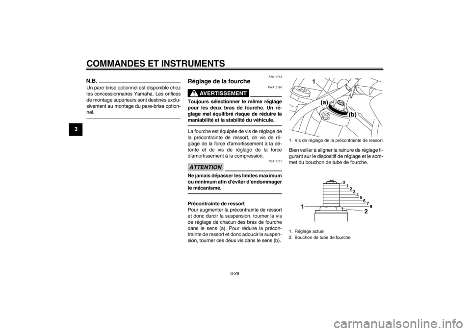 YAMAHA XT1200Z 2013  Notices Demploi (in French) COMMANDES ET INSTRUMENTS
3-29
3
N.B.Un pare-brise optionnel est disponible chez
les concessionnaires Yamaha. Les orifices
de montage supérieurs sont destinés exclu-
sivement au montage du pare-brise