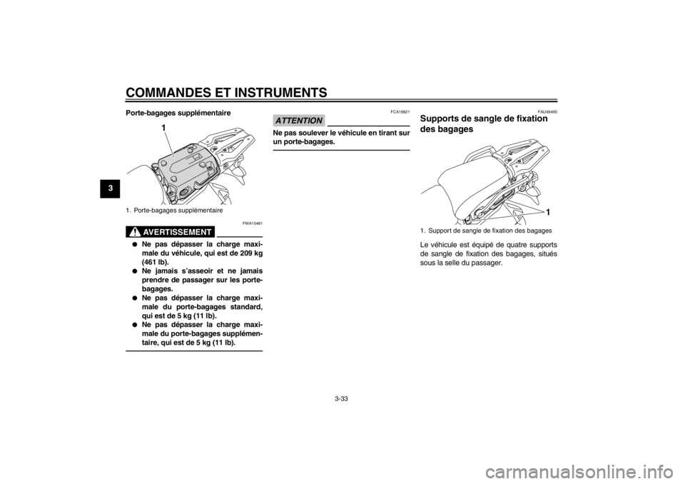 YAMAHA XT1200Z 2013  Notices Demploi (in French) COMMANDES ET INSTRUMENTS
3-33
3
Porte-bagages supplémentaire
AVERTISSEMENT
FWA15481
●
Ne pas dépasser la charge maxi-
male du véhicule, qui est de 209 kg
(461 lb).
●
Ne jamais s’asseoir et ne