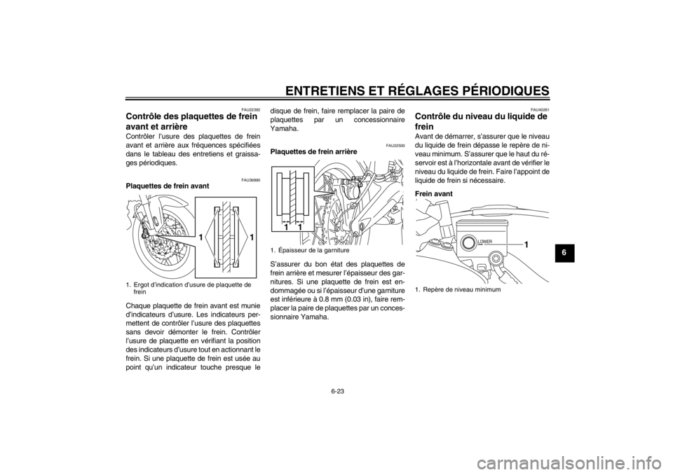 YAMAHA XT1200Z 2013  Notices Demploi (in French) ENTRETIENS ET RÉGLAGES PÉRIODIQUES
6-23
6
FAU22392
Contrôle des plaquettes de frein 
avant et arrière Contrôler l’usure des plaquettes de frein
avant et arrière aux fréquences spécifiées
da