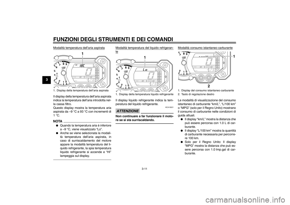 YAMAHA XT1200Z 2013  Manuale duso (in Italian) FUNZIONI DEGLI STRUMENTI E DEI COMANDI
3-11
3
Modalità temperatura dell’aria aspirataIl display della temperatura dell’aria aspirata
indica la temperatura dell’aria introdotta nel-
la cassa fil