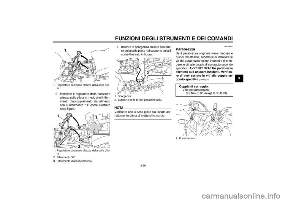 YAMAHA XT1200Z 2013  Manuale duso (in Italian) FUNZIONI DEGLI STRUMENTI E DEI COMANDI
3-26
3
3. Installare il regolatore della posizionealtezza sella pilota in modo che il riferi-
mento d’accoppiamento sia allineato
con il riferimento “H” co