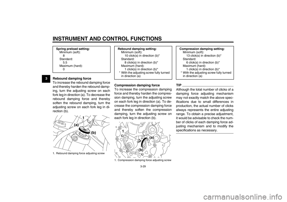YAMAHA XT1200Z 2012  Owners Manual INSTRUMENT AND CONTROL FUNCTIONS
3-29
3Rebound damping force
To increase the rebound damping force
and thereby harden the rebound damp-
ing, turn the adjusting screw on each
fork leg in direction (a).