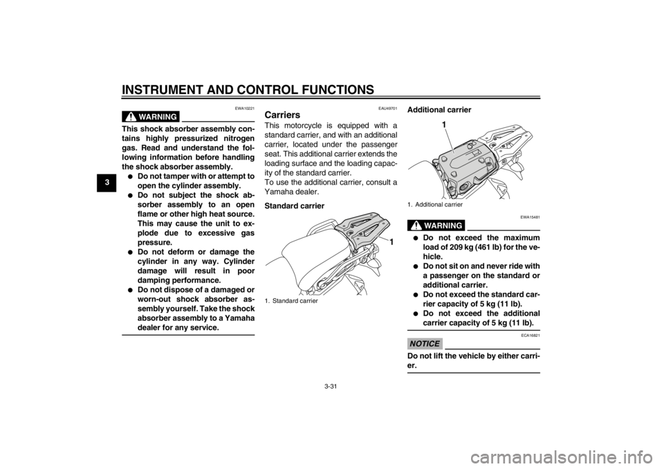 YAMAHA XT1200Z 2012  Owners Manual INSTRUMENT AND CONTROL FUNCTIONS
3-31
3
WARNING
EWA10221
This shock absorber assembly con-
tains highly pressurized nitrogen
gas. Read and understand the fol-
lowing information before handling
the sh