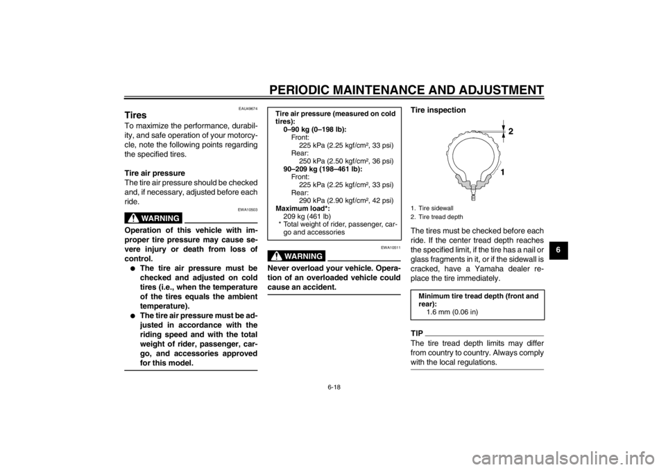YAMAHA XT1200Z 2012  Owners Manual PERIODIC MAINTENANCE AND ADJUSTMENT
6-18
6
EAU49674
Tires To maximize the performance, durabil-
ity, and safe operation of your motorcy-
cle, note the following points regarding
the specified tires.
T