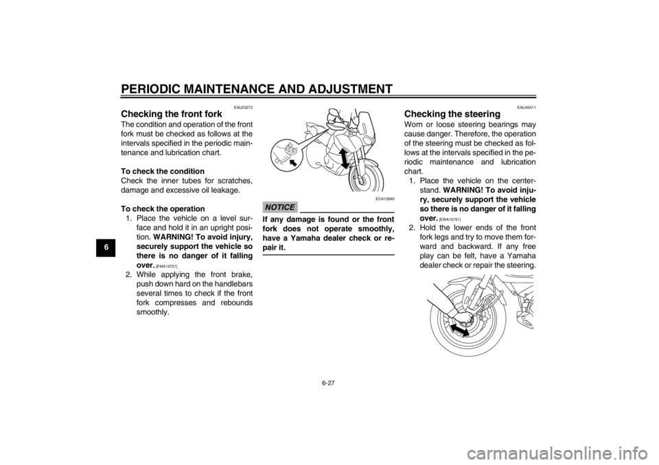 YAMAHA XT1200Z 2012  Owners Manual PERIODIC MAINTENANCE AND ADJUSTMENT
6-27
6
EAU23272
Checking the front fork The condition and operation of the front
fork must be checked as follows at the
intervals specified in the periodic main-
te
