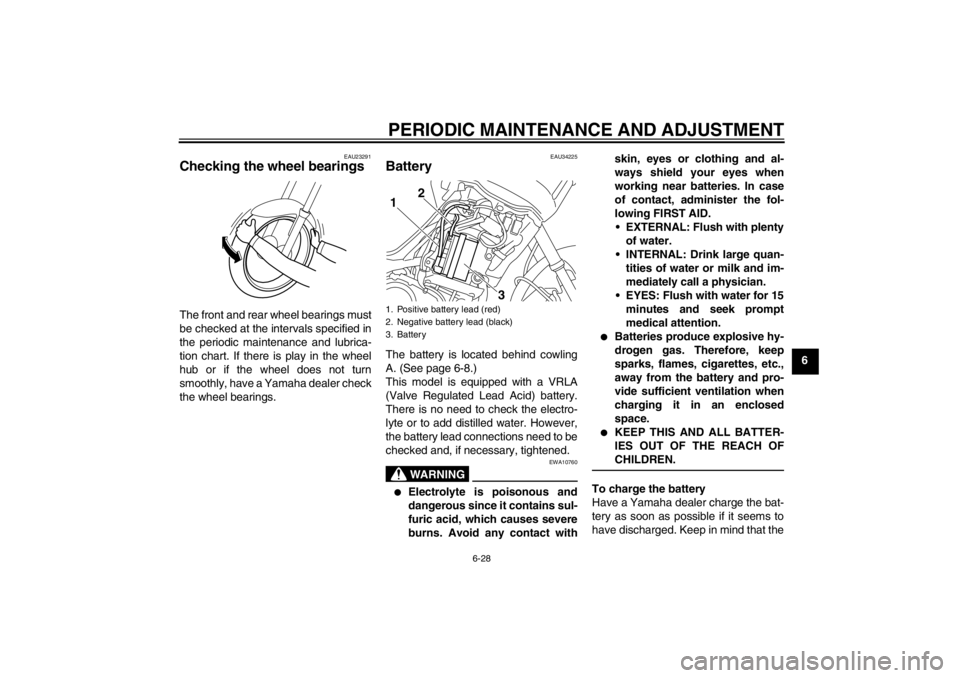 YAMAHA XT1200Z 2012  Owners Manual PERIODIC MAINTENANCE AND ADJUSTMENT
6-28
6
EAU23291
Checking the wheel bearings The front and rear wheel bearings must
be checked at the intervals specified in
the periodic maintenance and lubrica-
ti